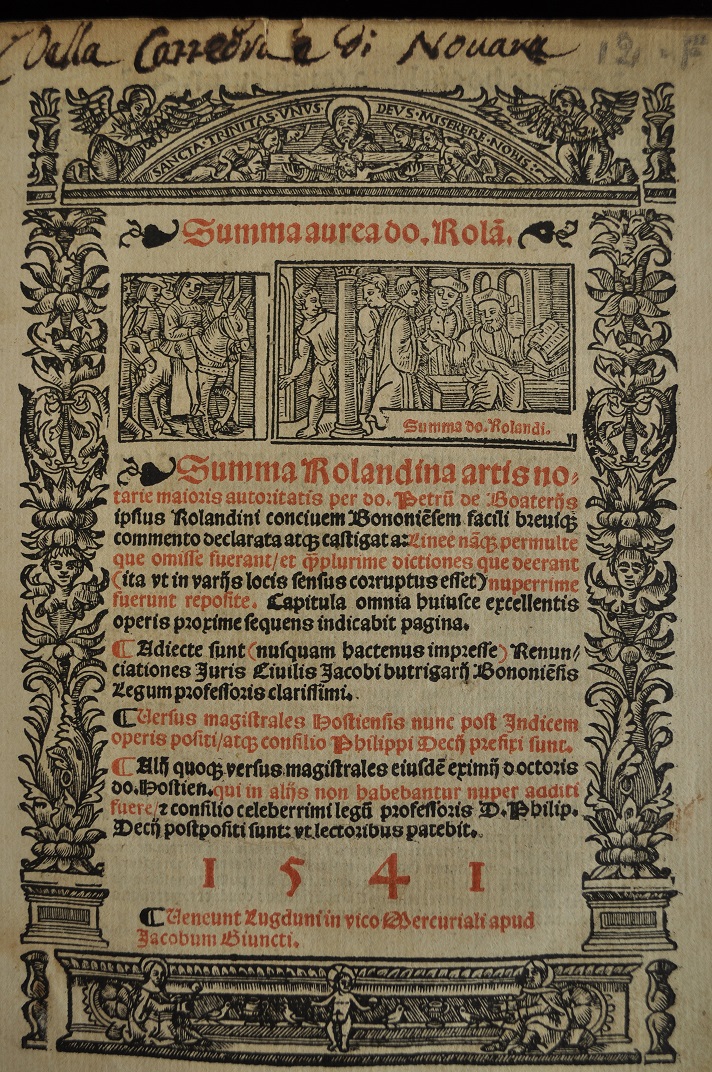 Summa aurea do. Rolan. Summa Rolandina artis notarie maioris autoritatis per domini Petru de Boaterijs ipsius Rolandini conciuem Boboniesem facili breuique commento declarata atque castigata ... Adiecte sunt nusquam ... Renunciationes Juris ciuilis Jacobi butrigarij Bononiesis ... Versus magistrales Hostiensis nunc post indicem operis positi atque consilio Philippi Decij ..